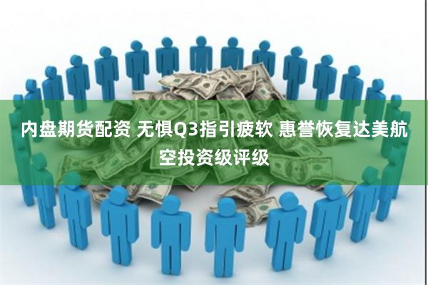 内盘期货配资 无惧Q3指引疲软 惠誉恢复达美航空投资级评级