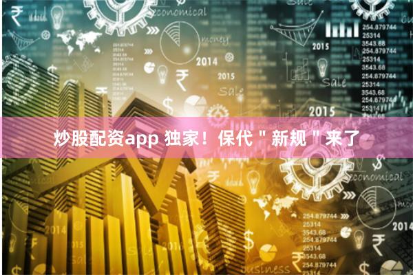 炒股配资app 独家！保代＂新规＂来了