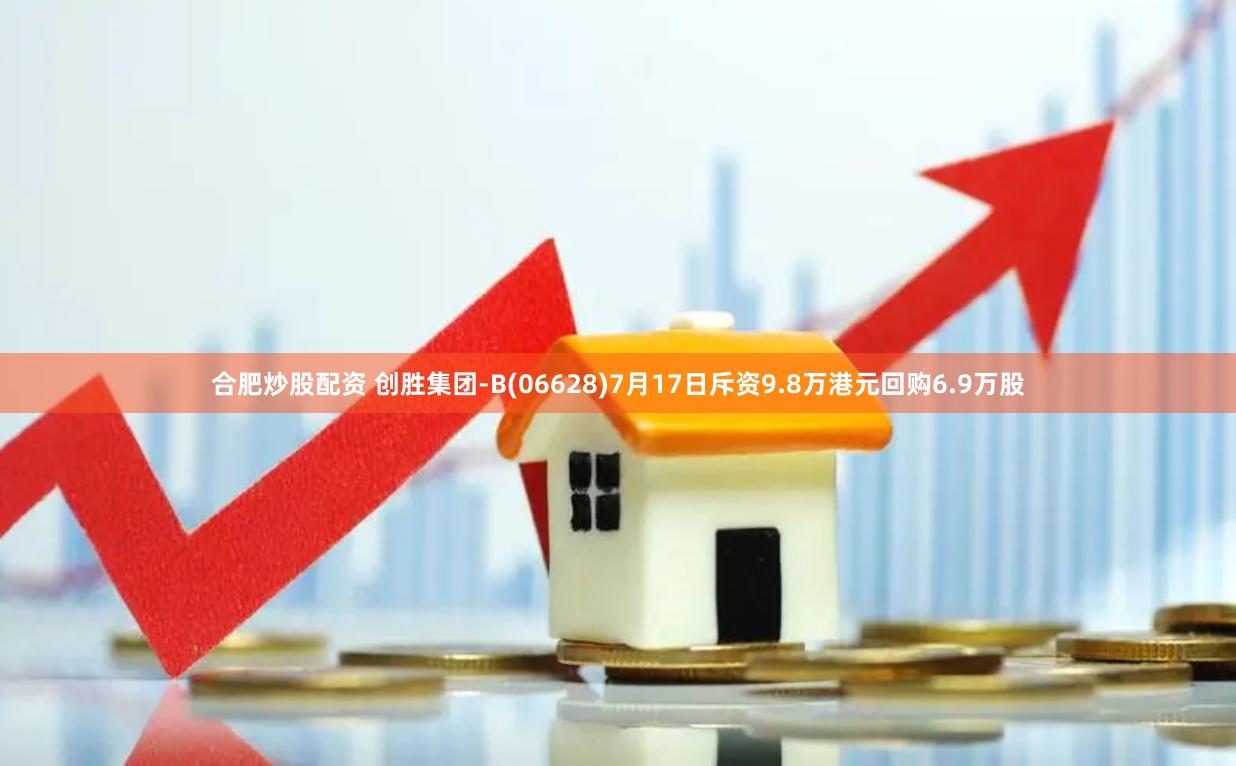 合肥炒股配资 创胜集团-B(06628)7月17日斥资9.8万港元回购6.9万股