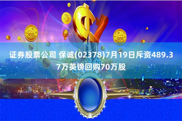 证券股票公司 保诚(02378)7月19日斥资489.37万英镑回购70万股