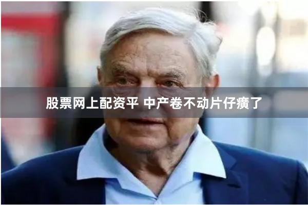 股票网上配资平 中产卷不动片仔癀了