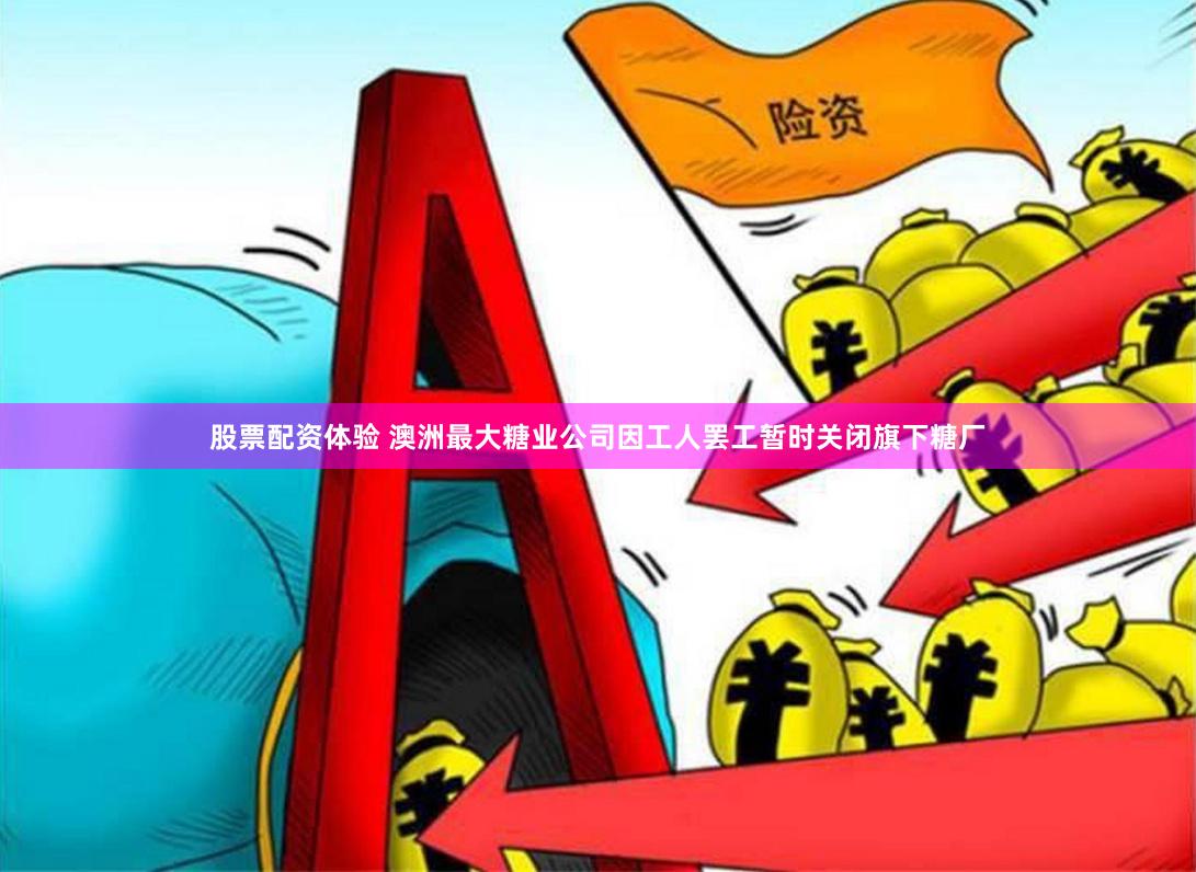 股票配资体验 澳洲最大糖业公司因工人罢工暂时关闭旗下糖厂