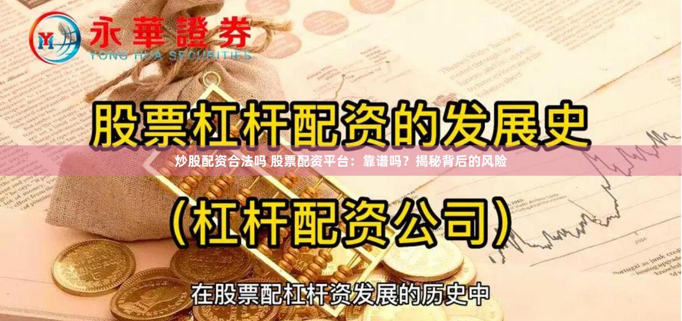 炒股配资合法吗 股票配资平台：靠谱吗？揭秘背后的风险