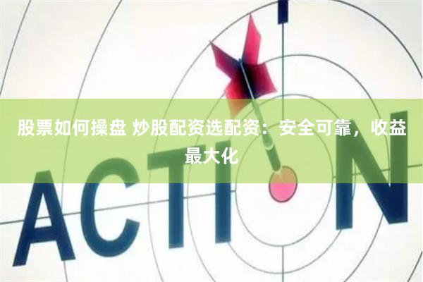 股票如何操盘 炒股配资选配资：安全可靠，收益最大化