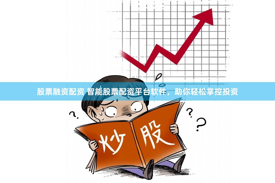 股票融资配资 智能股票配资平台软件，助你轻松掌控投资