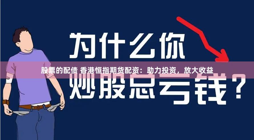 股票的配债 香港恒指期货配资：助力投资，放大收益