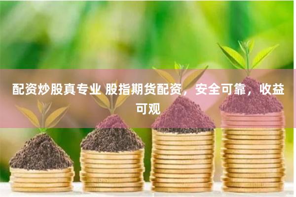 配资炒股真专业 股指期货配资，安全可靠，收益可观